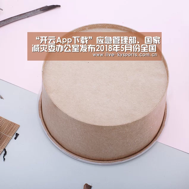 “开云App下载”应急管理部、国家减灾委办公室发布2018年5月份全国自然灾害基本情况(图2) 开云体育下载